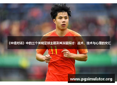 《中场对话》中的三个关键足球主题及其深层探讨：战术、技术与心理的交汇