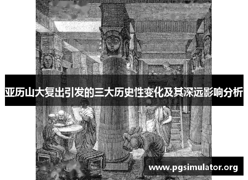 亚历山大复出引发的三大历史性变化及其深远影响分析