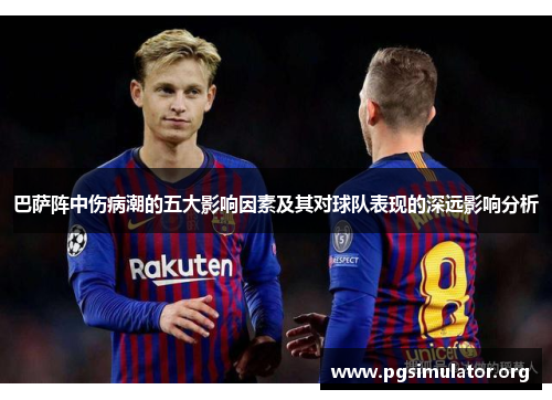 巴萨阵中伤病潮的五大影响因素及其对球队表现的深远影响分析