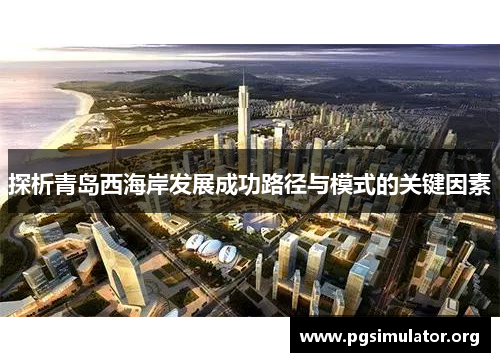 探析青岛西海岸发展成功路径与模式的关键因素
