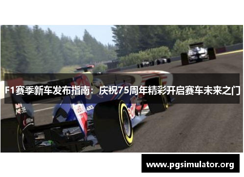 F1赛季新车发布指南：庆祝75周年精彩开启赛车未来之门