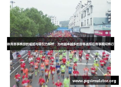 体育赛事旅游的崛起与吸引力解析:为何越来越多的游客选择在赛事期间旅行