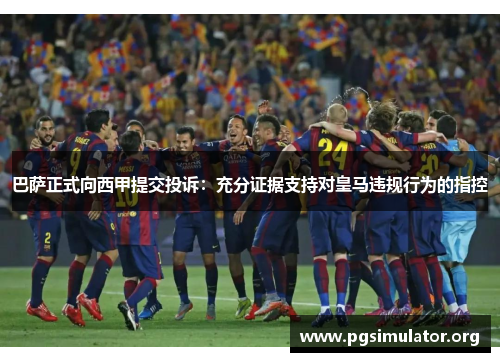 巴萨正式向西甲提交投诉：充分证据支持对皇马违规行为的指控