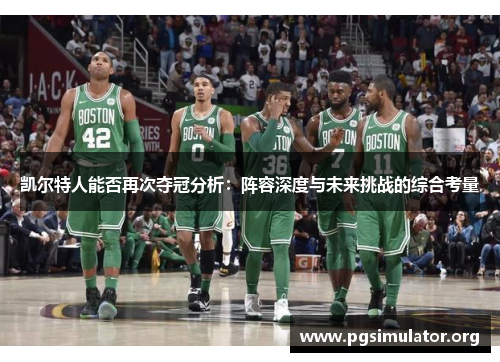 凯尔特人能否再次夺冠分析：阵容深度与未来挑战的综合考量