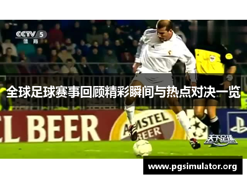 全球足球赛事回顾精彩瞬间与热点对决一览