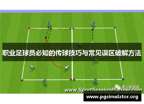职业足球员必知的传球技巧与常见误区破解方法