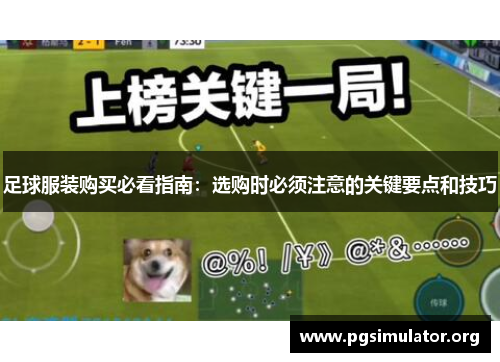 足球服装购买必看指南:选购时必须注意的关键要点和技巧 足球服装购买必看指南:选购时必须注意的关键要点和技巧