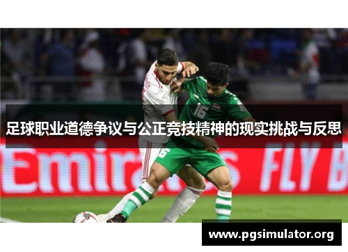 足球职业道德争议与公正竞技精神的现实挑战与反思 足球职业道德争议与公正竞技精神的现实挑战与反思