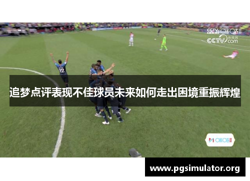 追梦点评表现不佳球员未来如何走出困境重振辉煌 追梦点评表现不佳球员未来如何走出困境重振辉煌