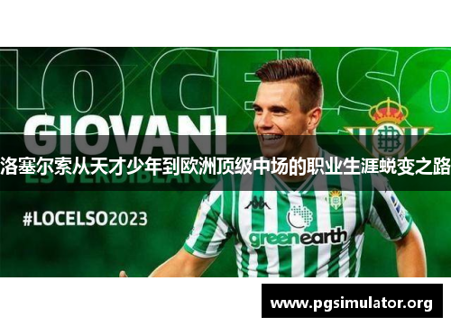洛塞尔索从天才少年到欧洲顶级中场的职业生涯蜕变之路 洛塞尔索从天才少年到欧洲顶级中场的职业生涯蜕变之路