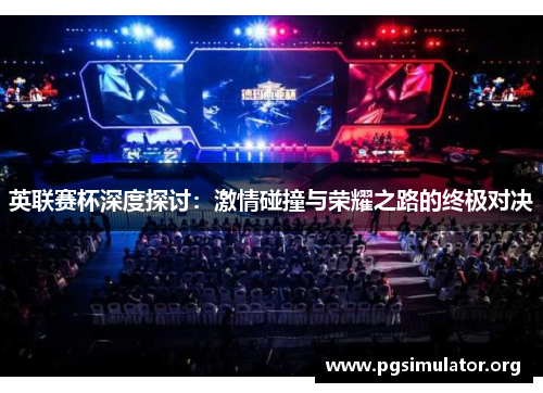 英联赛杯深度探讨：激情碰撞与荣耀之路的终极对决
