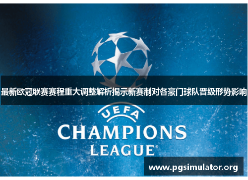 最新欧冠联赛赛程重大调整解析揭示新赛制对各豪门球队晋级形势影响 最新欧冠联赛赛程重大调整解析揭示新赛制对各豪门球队晋级形势影响