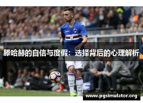 滕哈赫的自信与度假：选择背后的心理解析