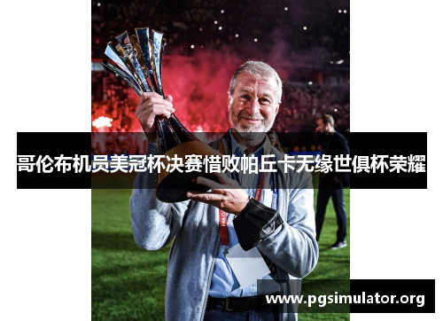 哥伦布机员美冠杯决赛惜败帕丘卡无缘世俱杯荣耀