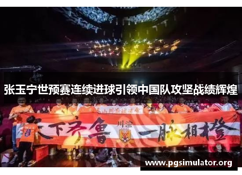 张玉宁世预赛连续进球引领中国队攻坚战绩辉煌