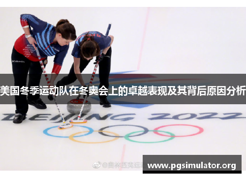 美国冬季运动队在冬奥会上的卓越表现及其背后原因分析 美国冬季运动队在冬奥会上的卓越表现及其背后原因分析